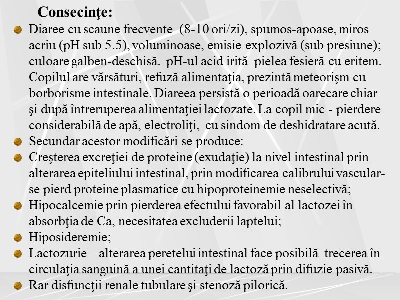 Consecinţe:  Diaree cu scaune frecvente  (8-10 ori/zi), spumos-apoase, miros acriu (pH sub